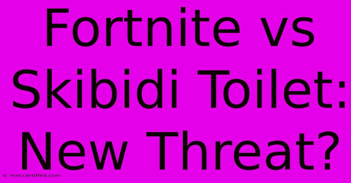 Fortnite Vs Skibidi Toilet: New Threat?