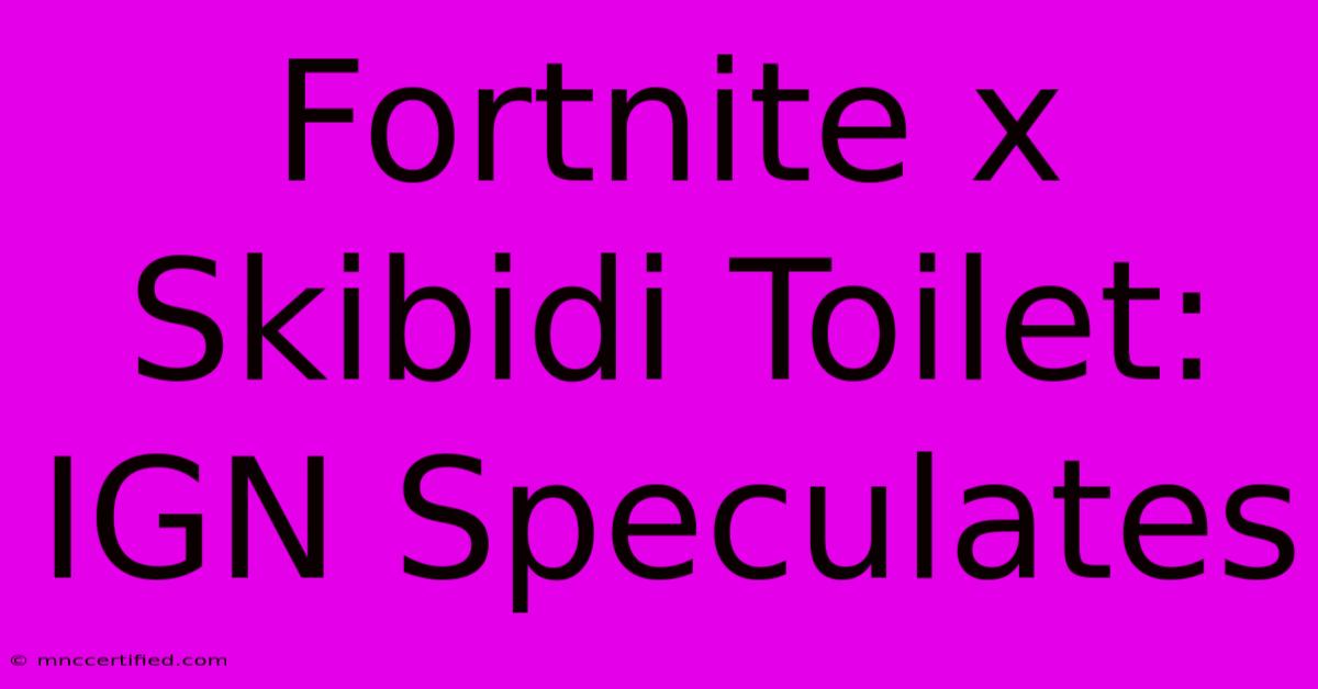 Fortnite X Skibidi Toilet: IGN Speculates