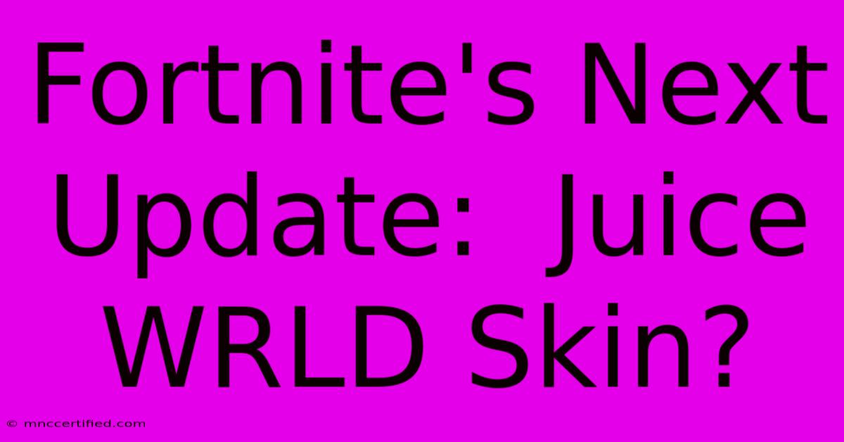 Fortnite's Next Update:  Juice WRLD Skin?