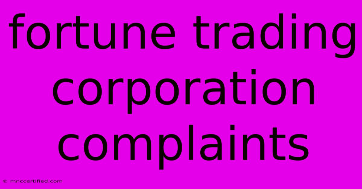 Fortune Trading Corporation Complaints