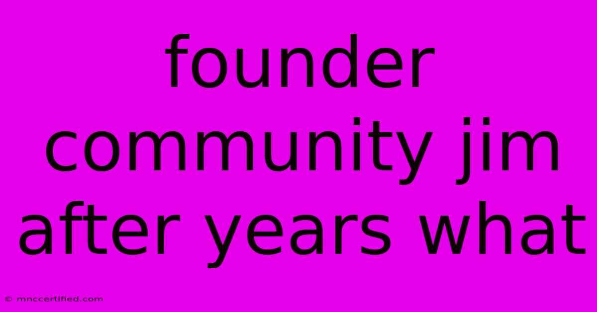 Founder Community Jim After Years What