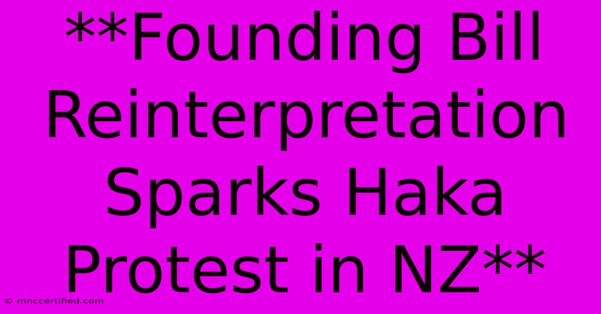 **Founding Bill Reinterpretation Sparks Haka Protest In NZ** 