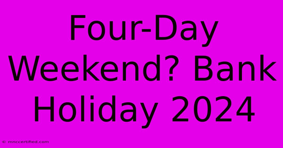 Four-Day Weekend? Bank Holiday 2024