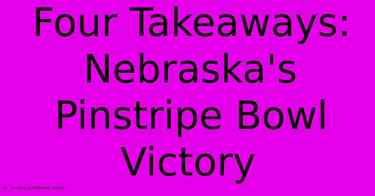 Four Takeaways: Nebraska's Pinstripe Bowl Victory