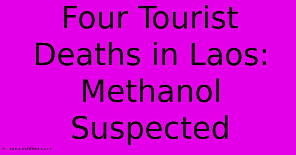 Four Tourist Deaths In Laos: Methanol Suspected