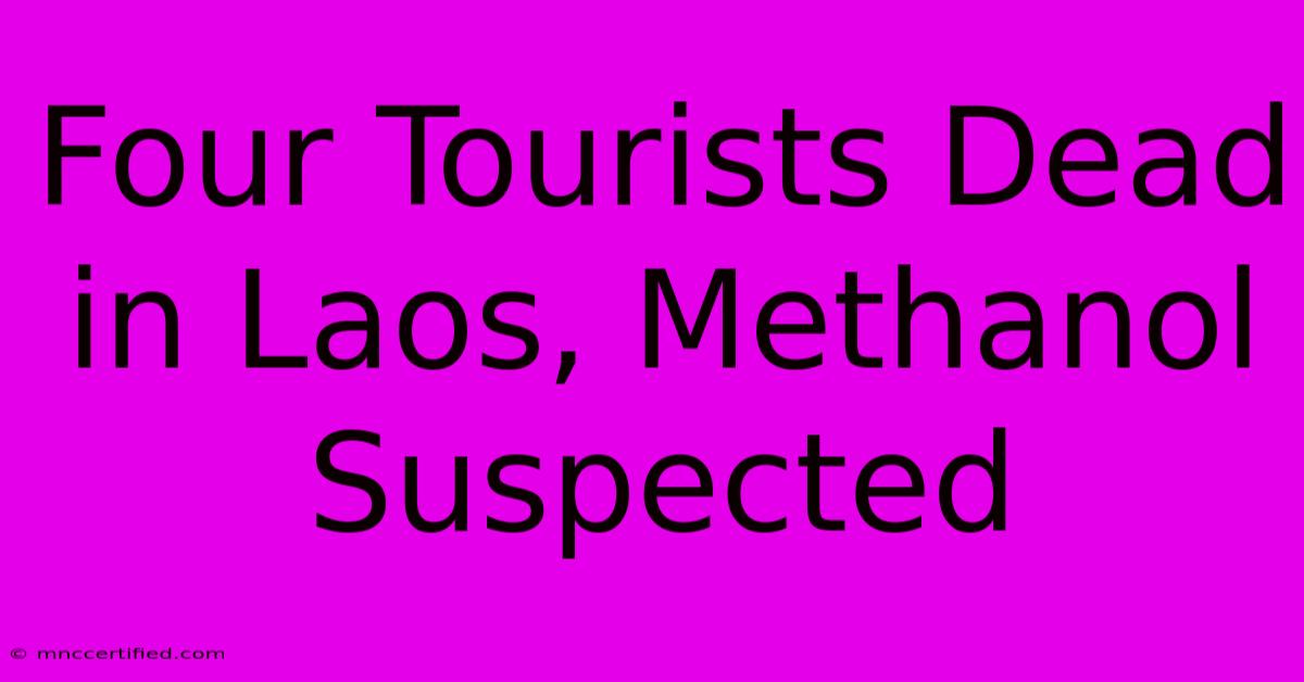 Four Tourists Dead In Laos, Methanol Suspected