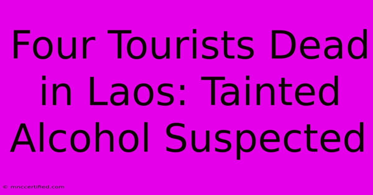 Four Tourists Dead In Laos: Tainted Alcohol Suspected