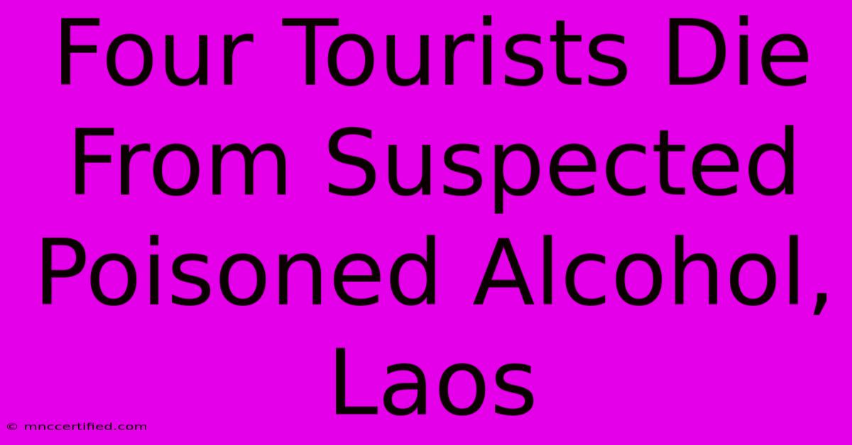 Four Tourists Die From Suspected Poisoned Alcohol, Laos