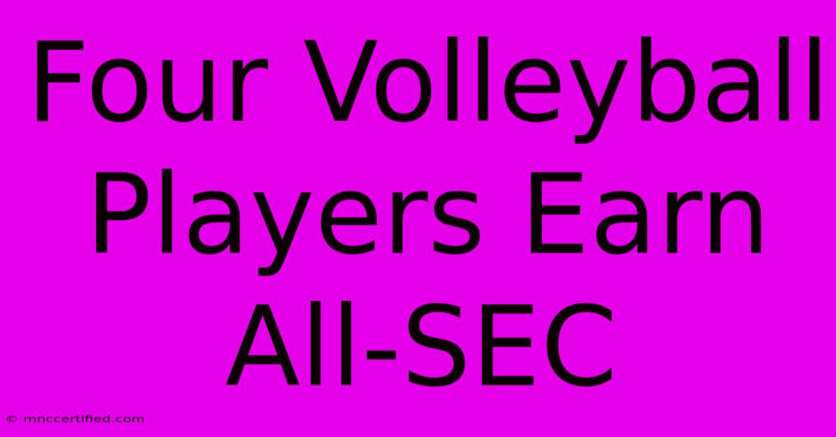 Four Volleyball Players Earn All-SEC