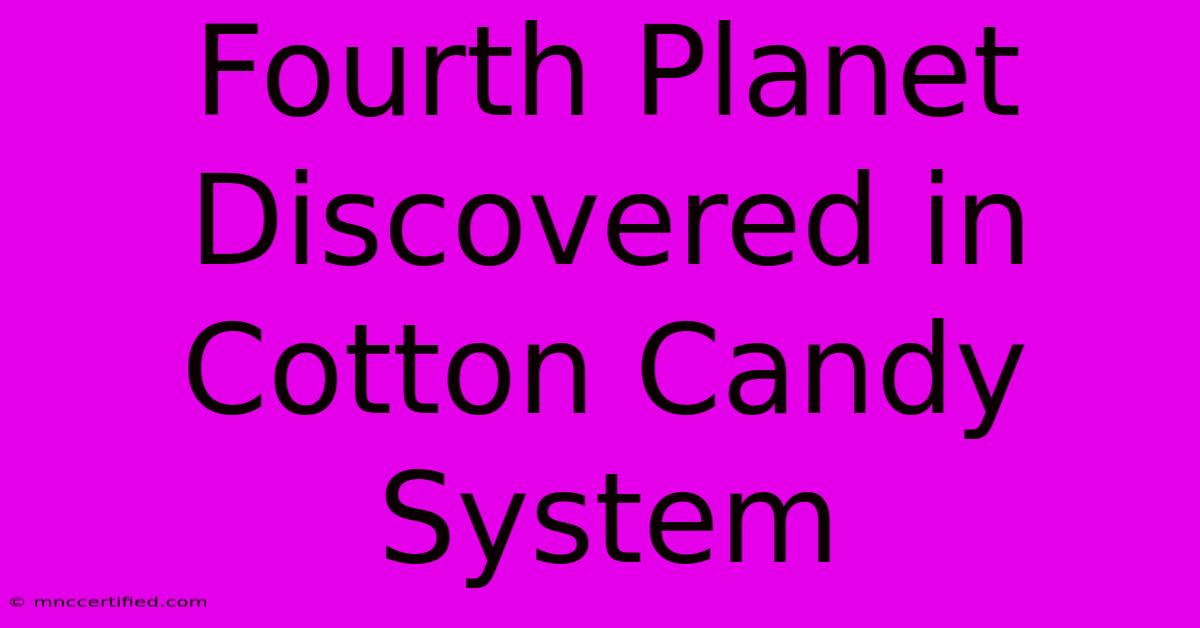 Fourth Planet Discovered In Cotton Candy System