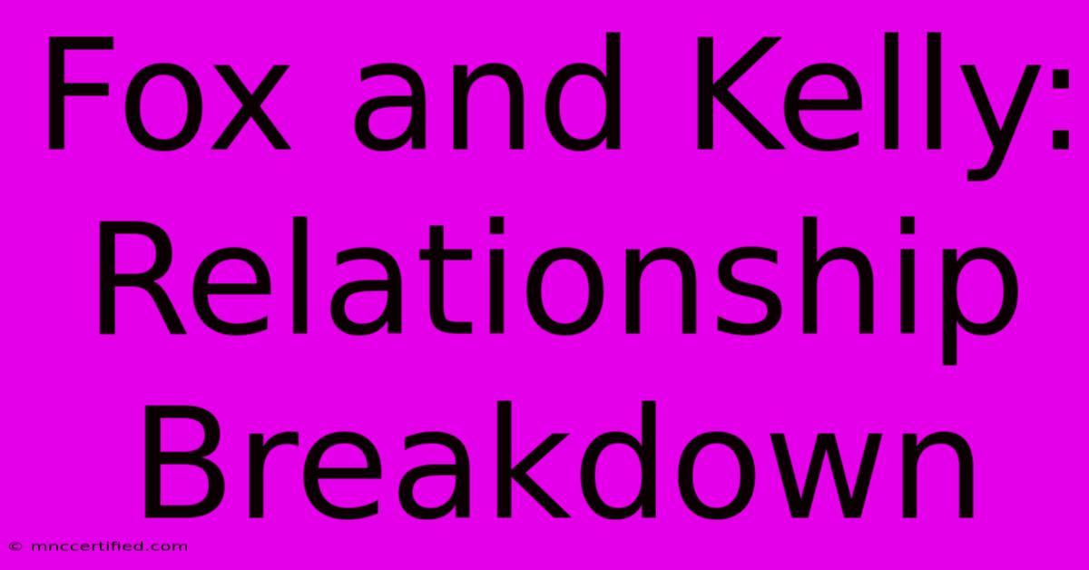 Fox And Kelly: Relationship Breakdown