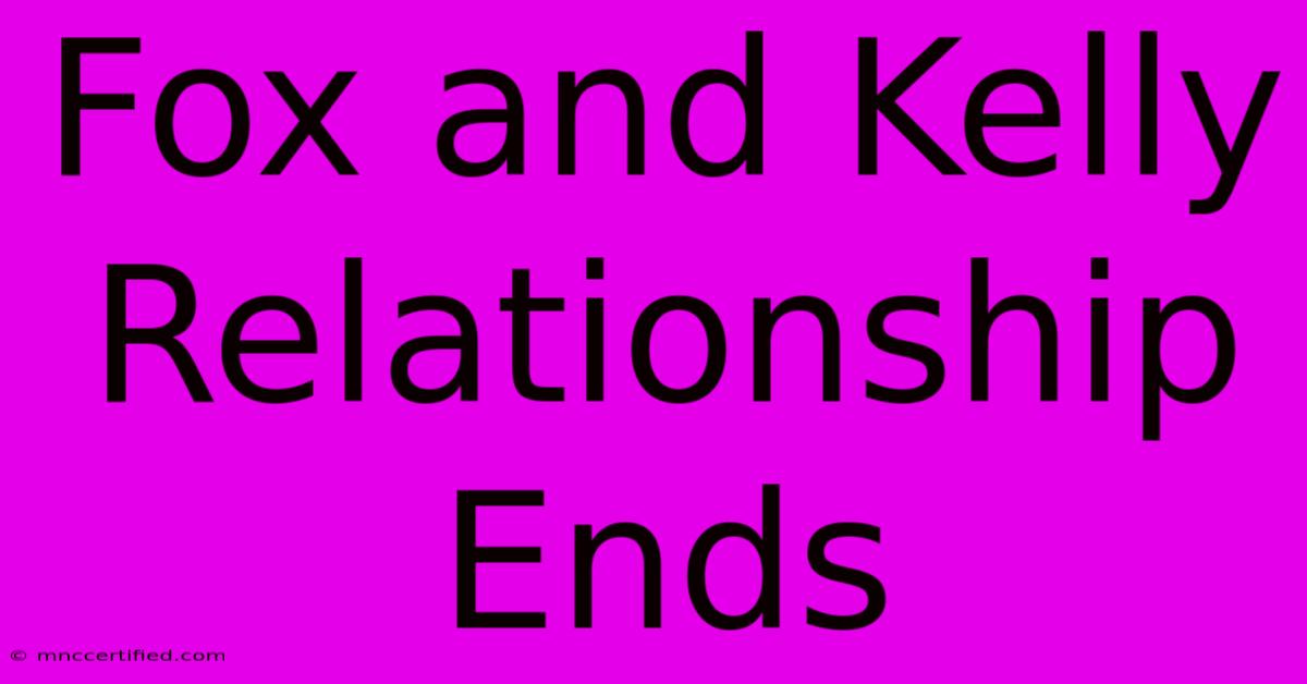 Fox And Kelly Relationship Ends