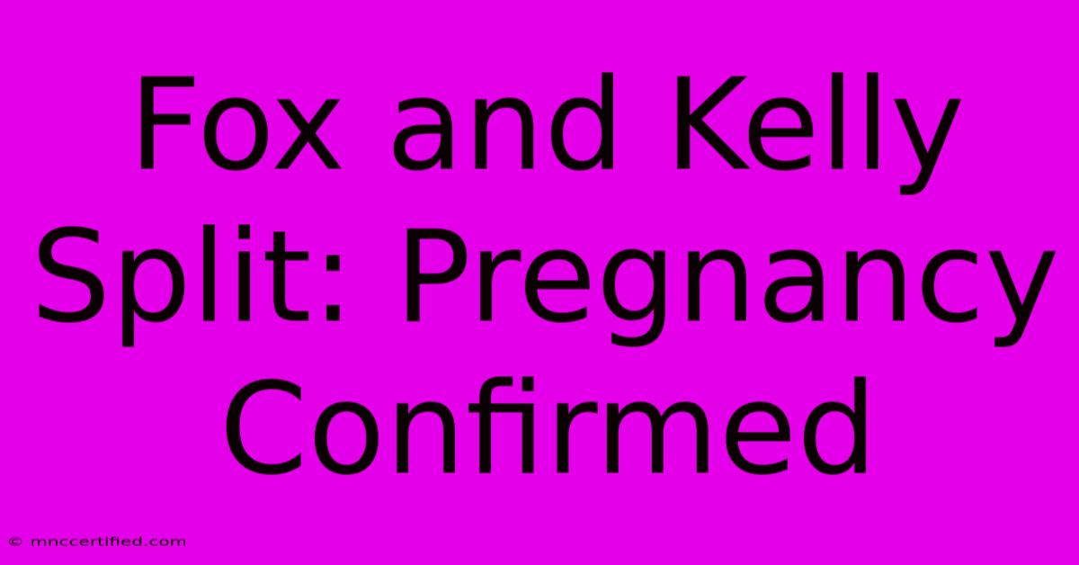 Fox And Kelly Split: Pregnancy Confirmed