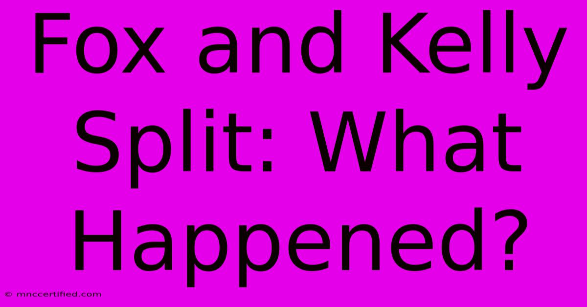 Fox And Kelly Split: What Happened?