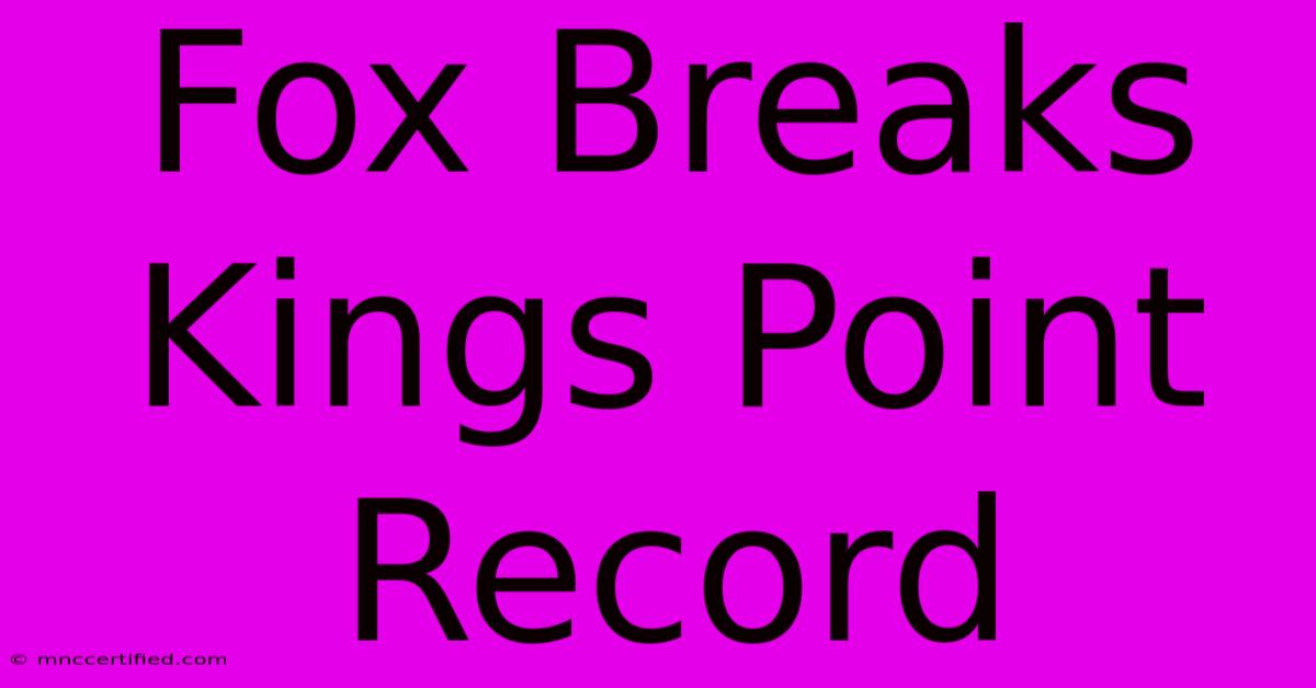 Fox Breaks Kings Point Record