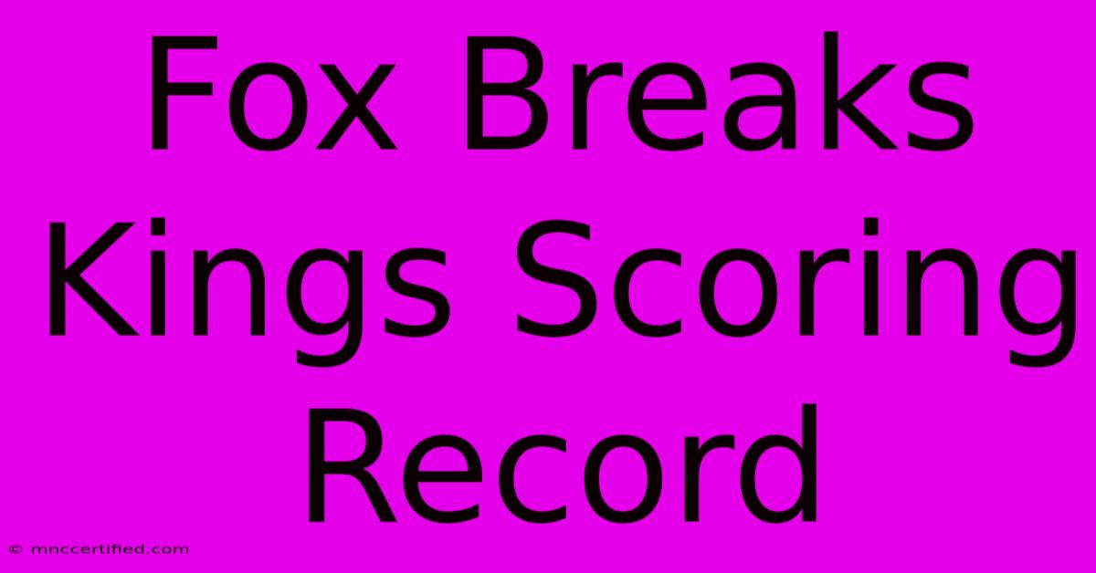 Fox Breaks Kings Scoring Record