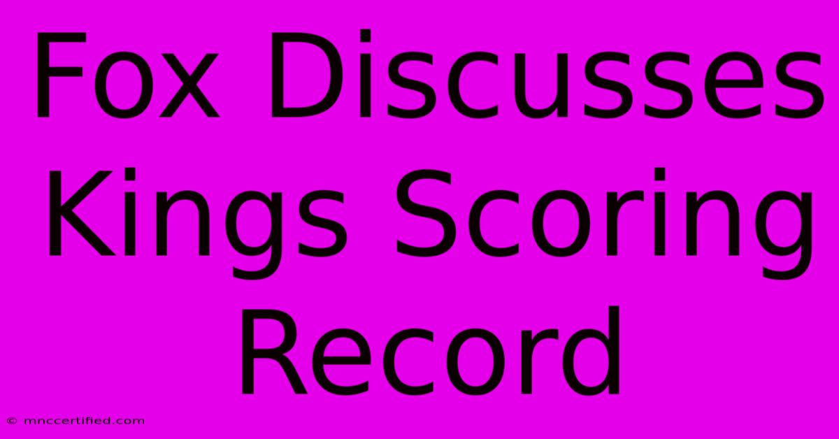 Fox Discusses Kings Scoring Record