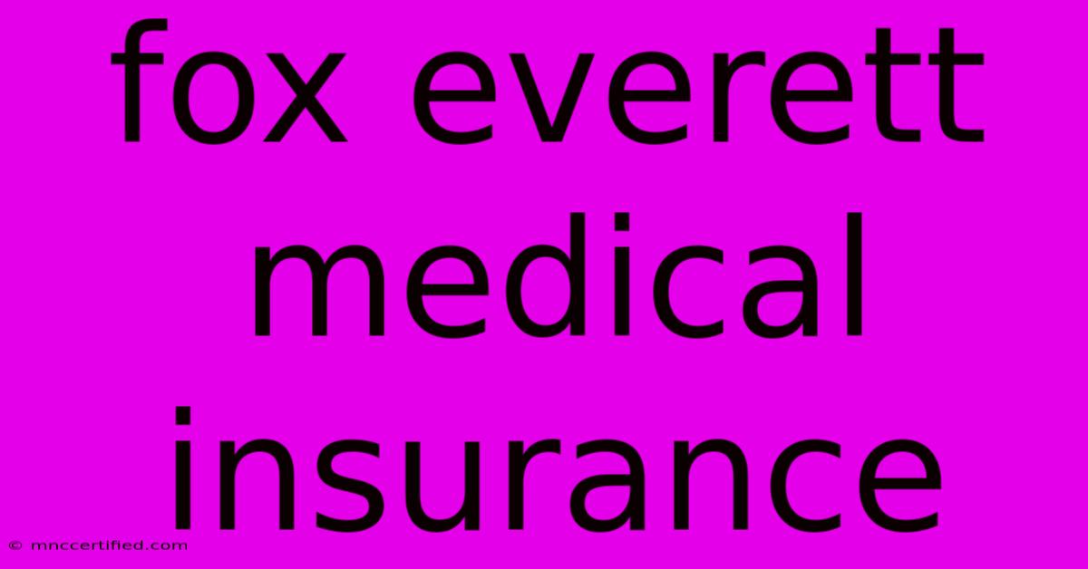 Fox Everett Medical Insurance