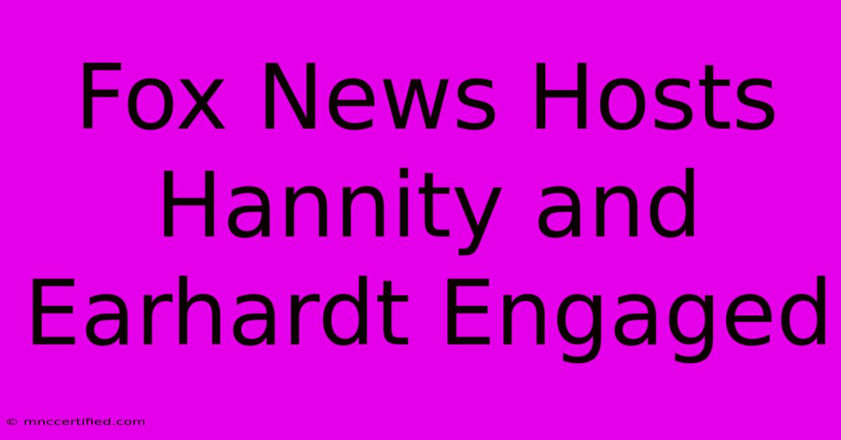 Fox News Hosts Hannity And Earhardt Engaged