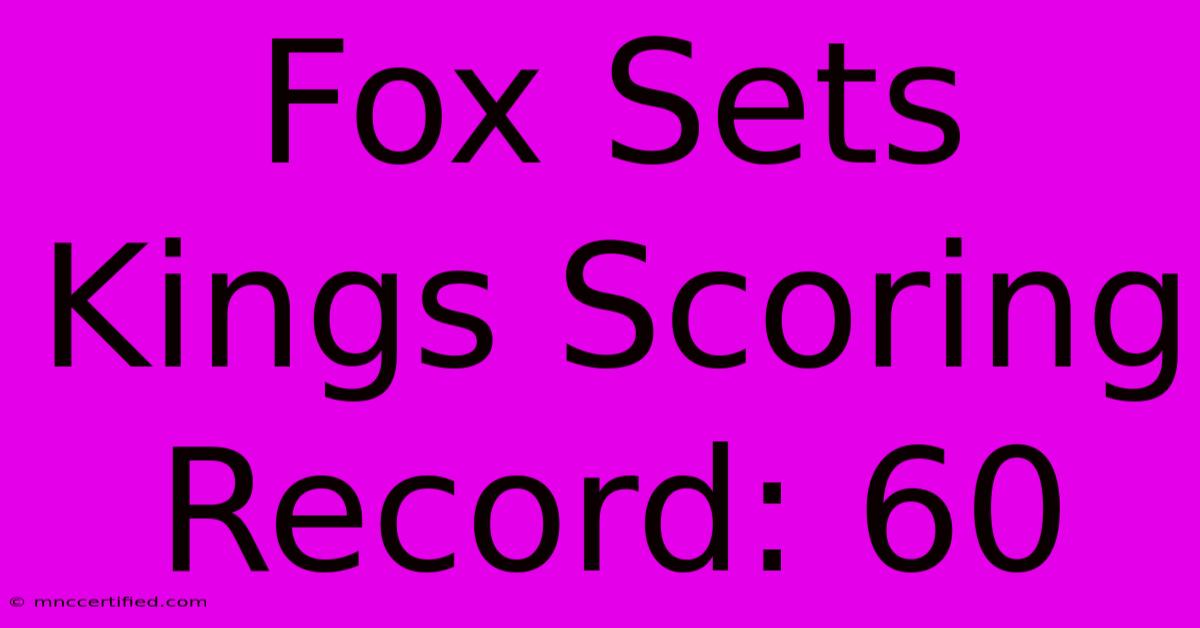 Fox Sets Kings Scoring Record: 60