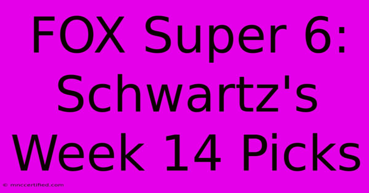 FOX Super 6: Schwartz's Week 14 Picks