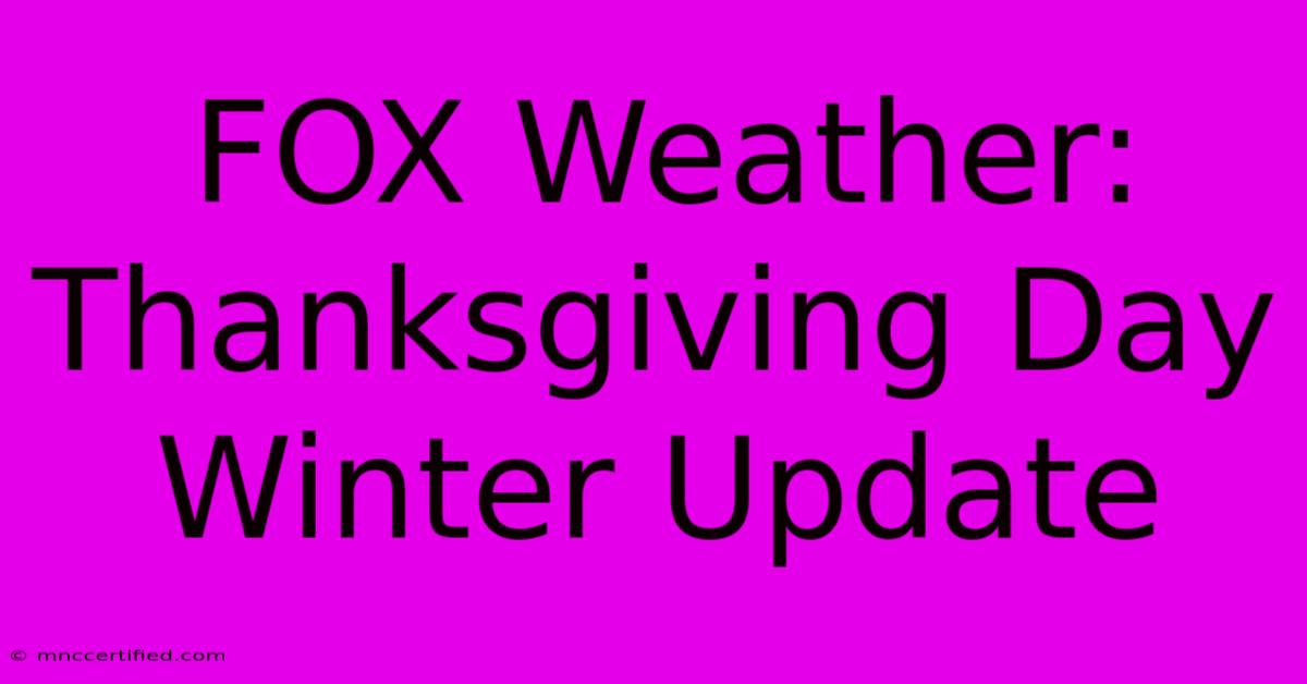 FOX Weather: Thanksgiving Day Winter Update