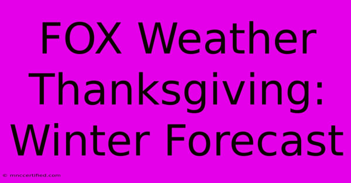 FOX Weather Thanksgiving: Winter Forecast