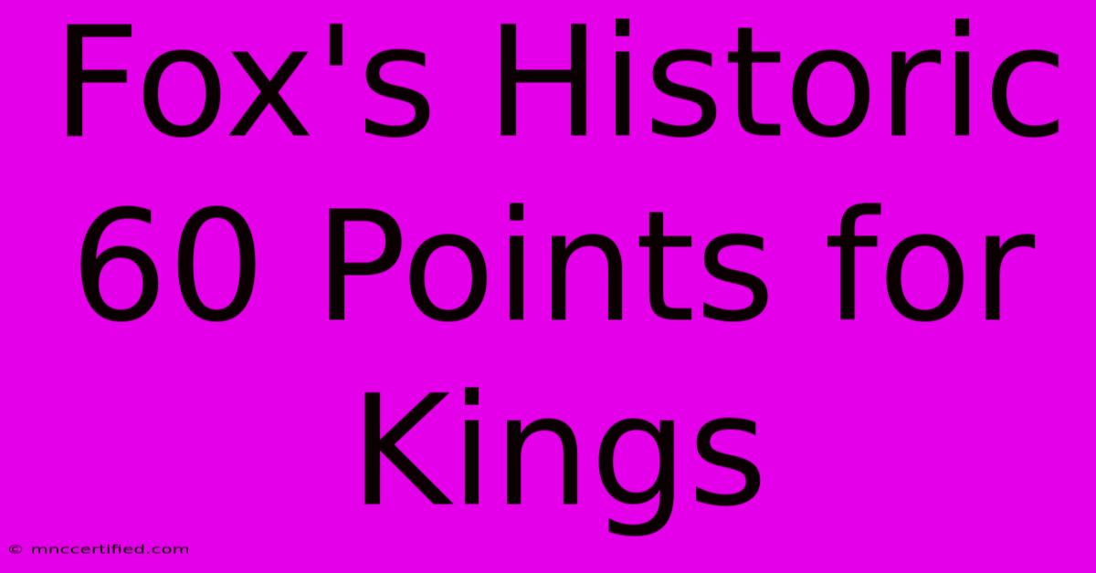 Fox's Historic 60 Points For Kings