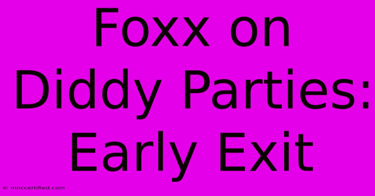 Foxx On Diddy Parties: Early Exit