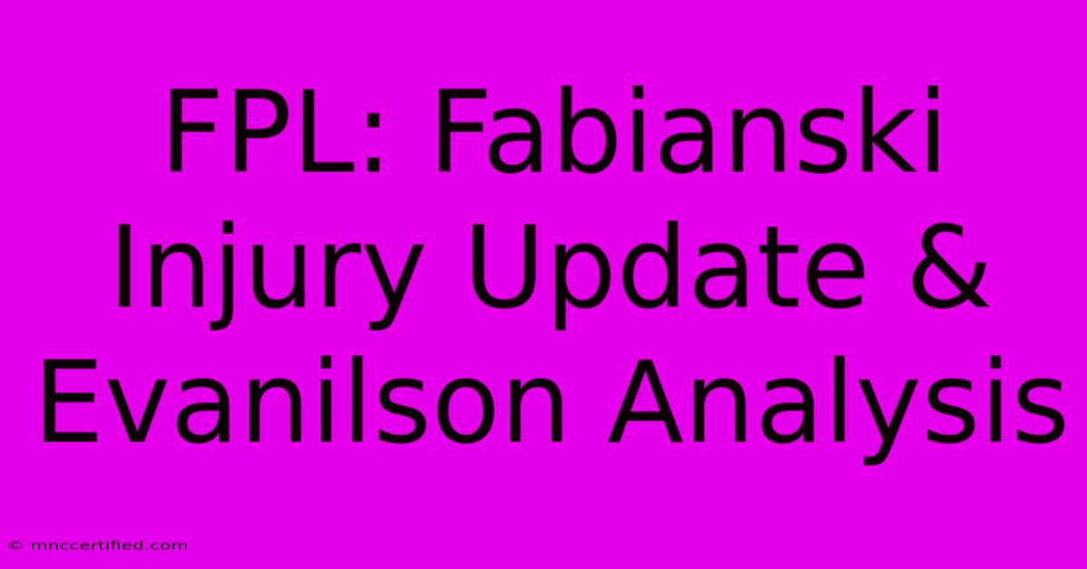 FPL: Fabianski Injury Update & Evanilson Analysis