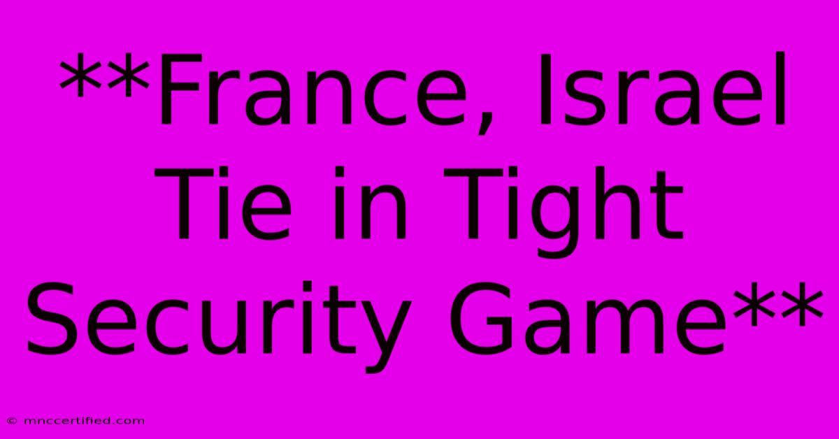 **France, Israel Tie In Tight Security Game**