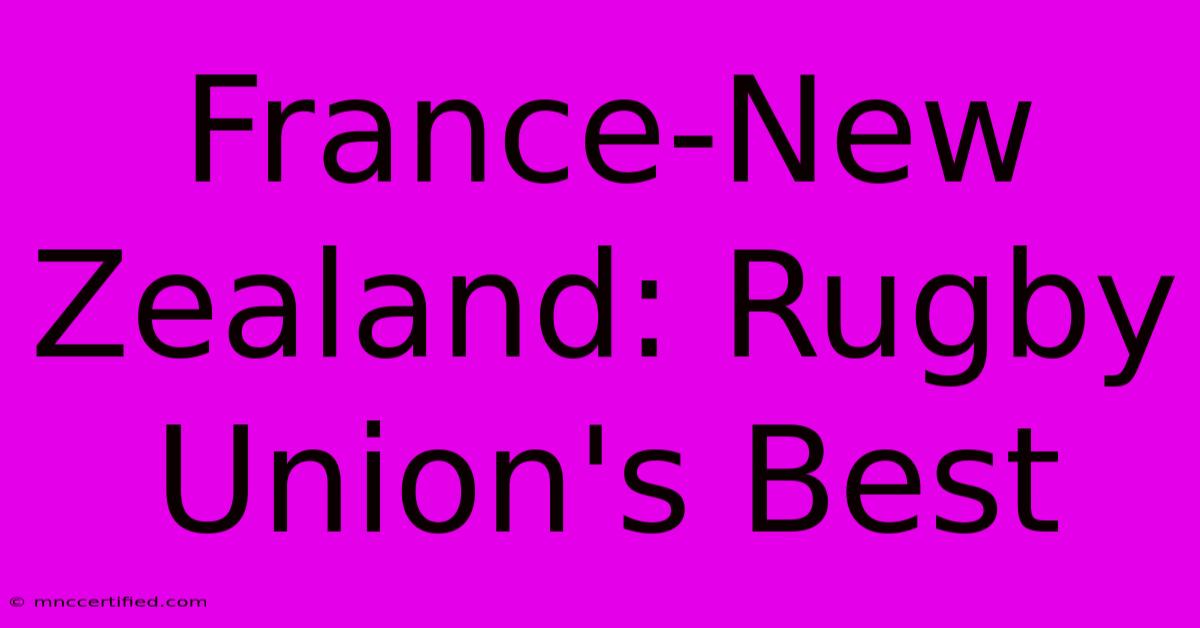 France-New Zealand: Rugby Union's Best