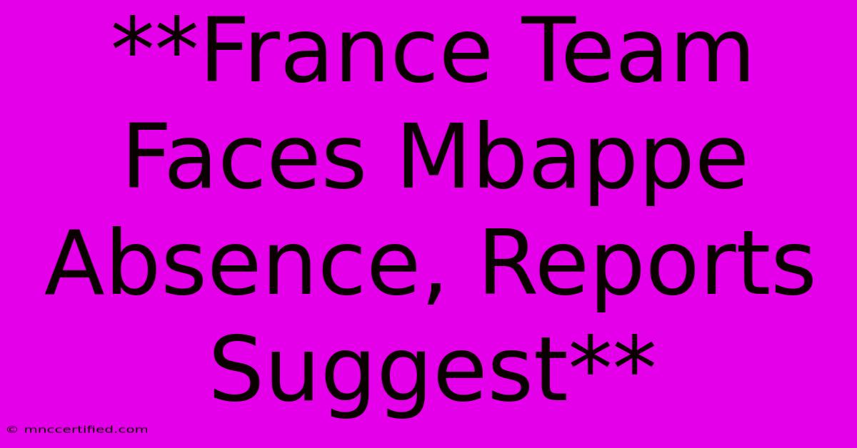 **France Team Faces Mbappe Absence, Reports Suggest**