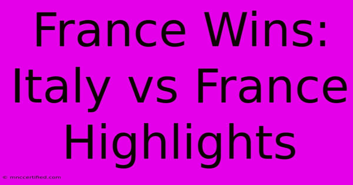 France Wins: Italy Vs France Highlights