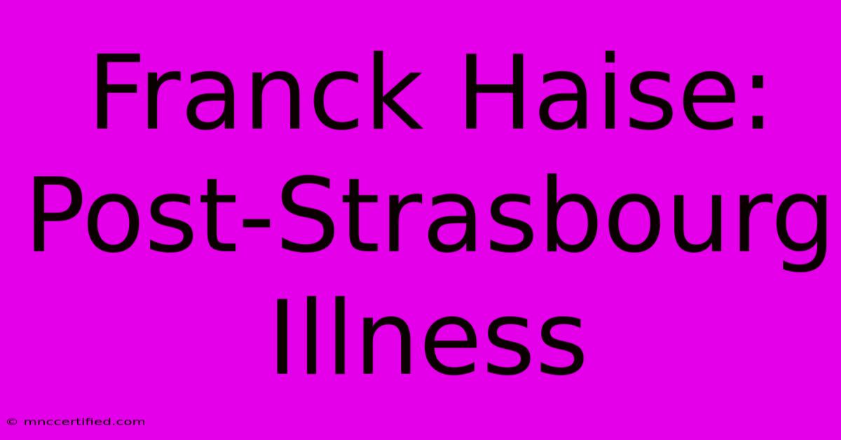 Franck Haise: Post-Strasbourg Illness