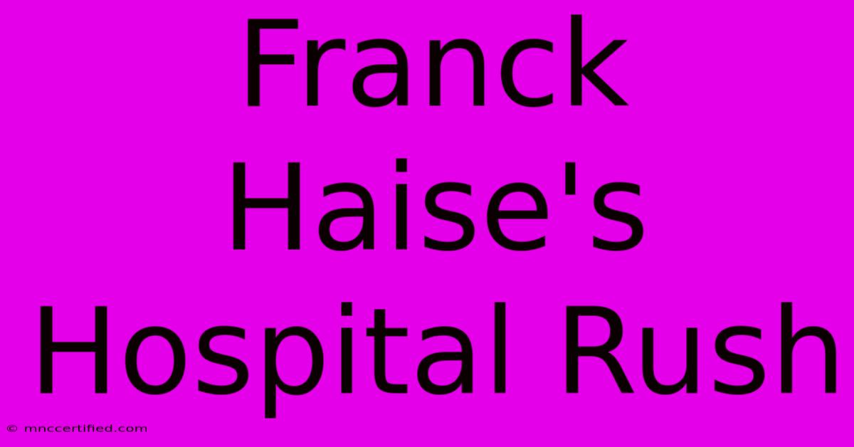 Franck Haise's Hospital Rush