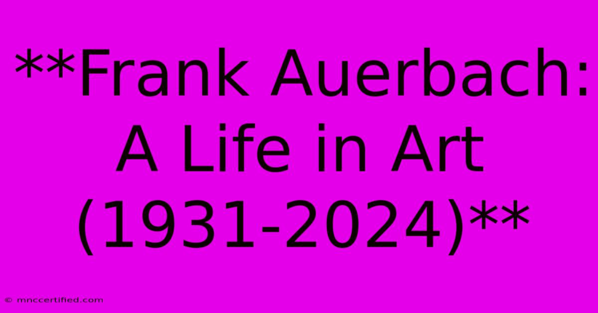 **Frank Auerbach: A Life In Art (1931-2024)**