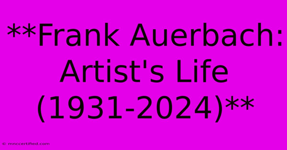 **Frank Auerbach: Artist's Life (1931-2024)**