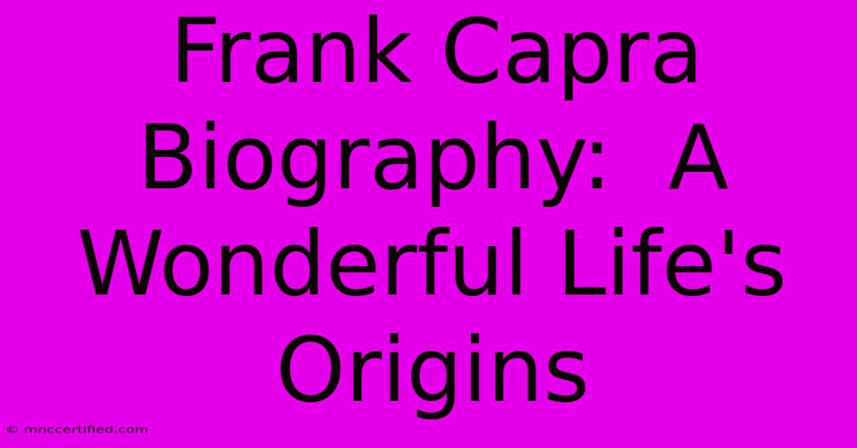 Frank Capra Biography:  A Wonderful Life's Origins