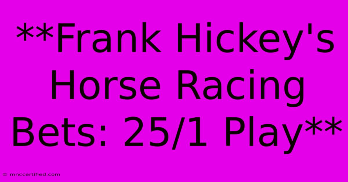 **Frank Hickey's Horse Racing Bets: 25/1 Play** 