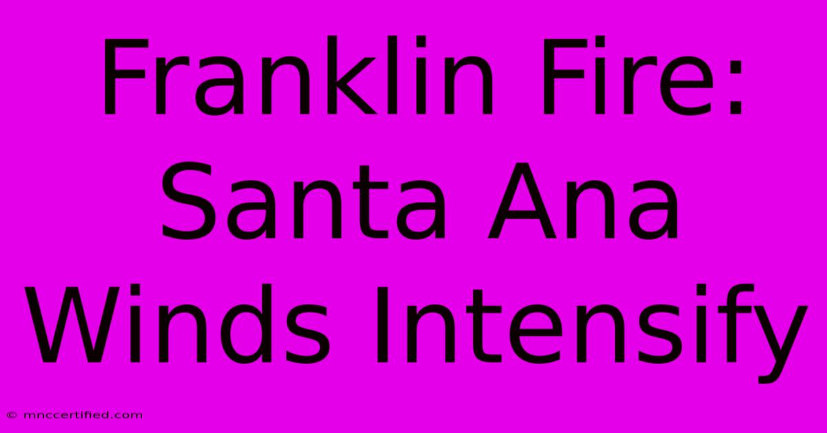 Franklin Fire: Santa Ana Winds Intensify