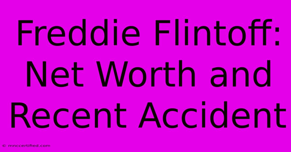 Freddie Flintoff: Net Worth And Recent Accident