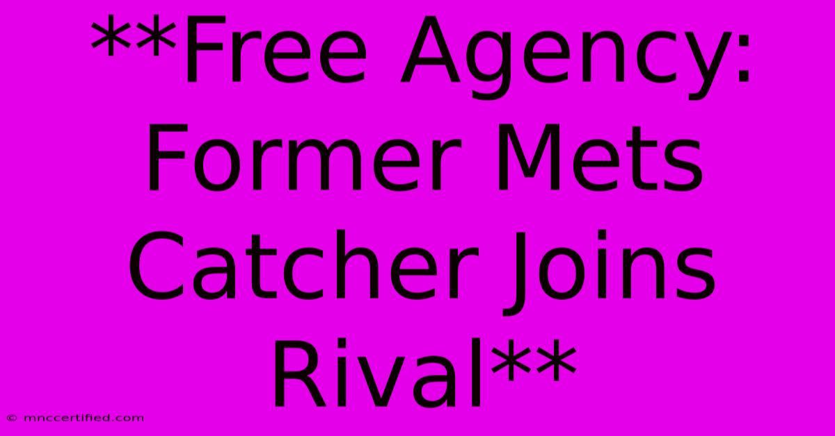 **Free Agency: Former Mets Catcher Joins Rival**