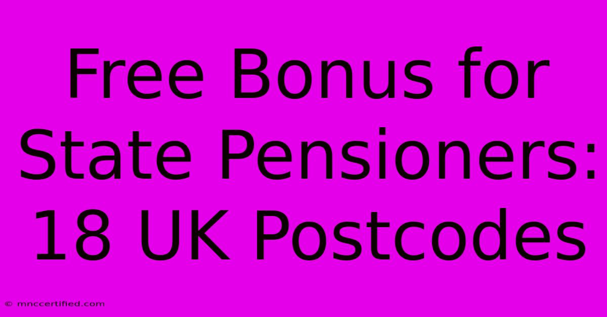 Free Bonus For State Pensioners: 18 UK Postcodes