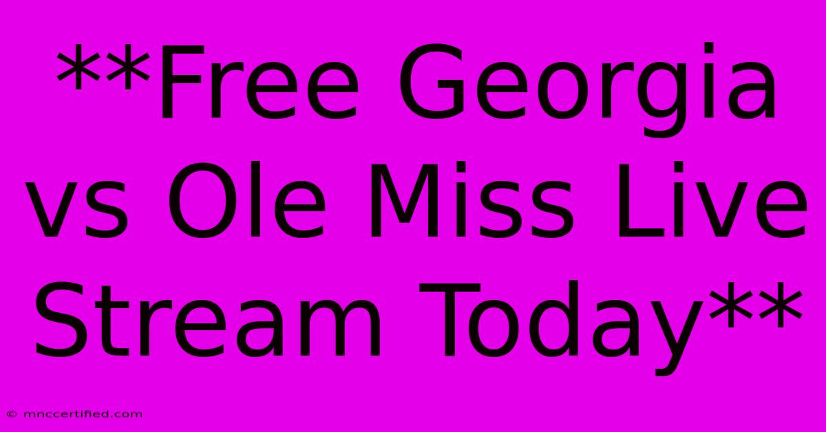 **Free Georgia Vs Ole Miss Live Stream Today**