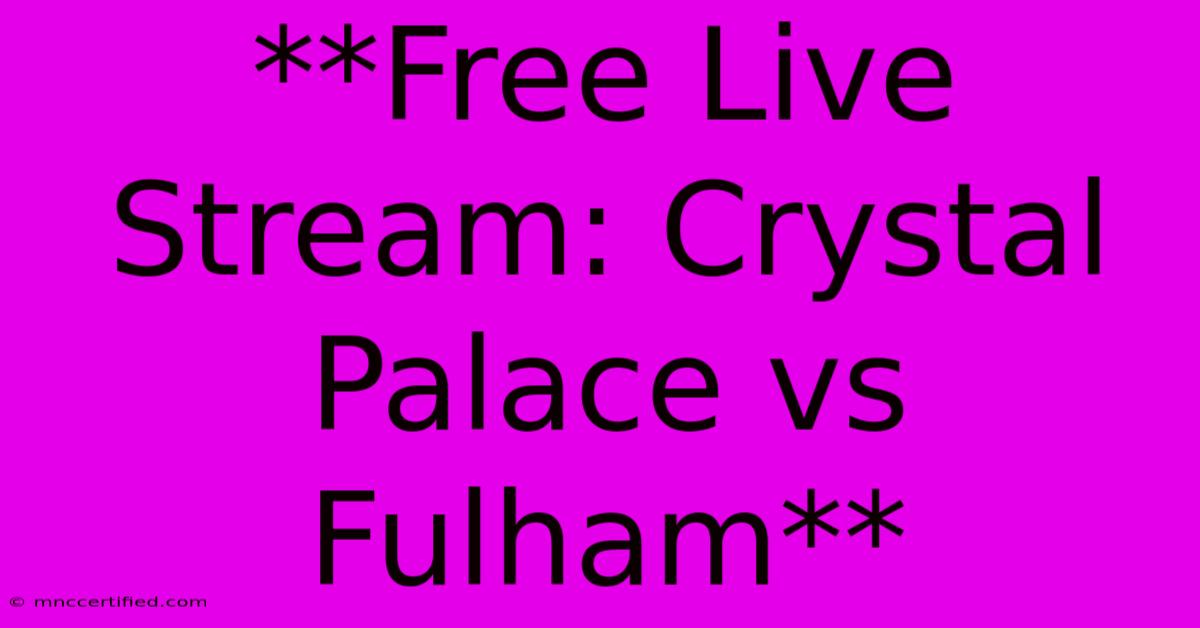 **Free Live Stream: Crystal Palace Vs Fulham**