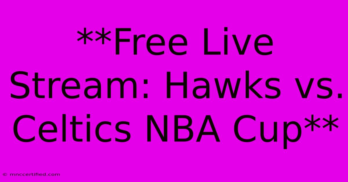 **Free Live Stream: Hawks Vs. Celtics NBA Cup**