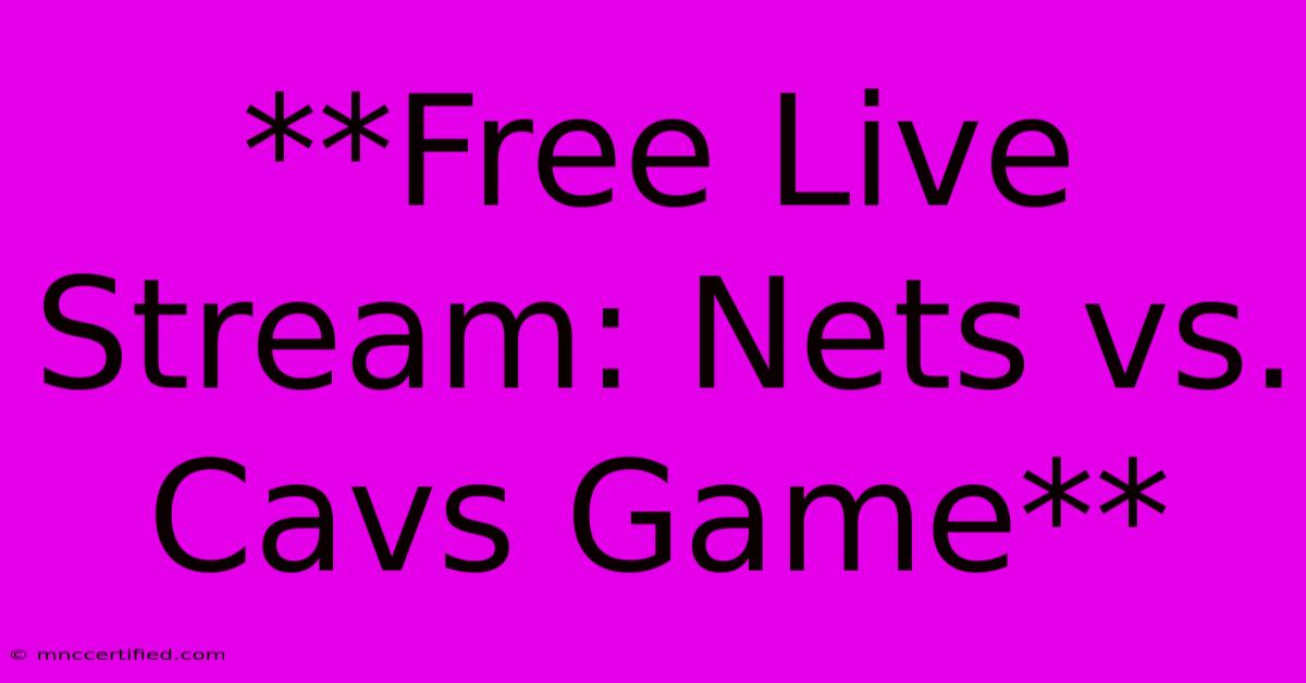 **Free Live Stream: Nets Vs. Cavs Game**