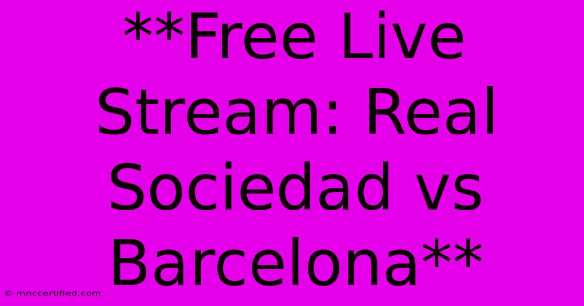 **Free Live Stream: Real Sociedad Vs Barcelona**