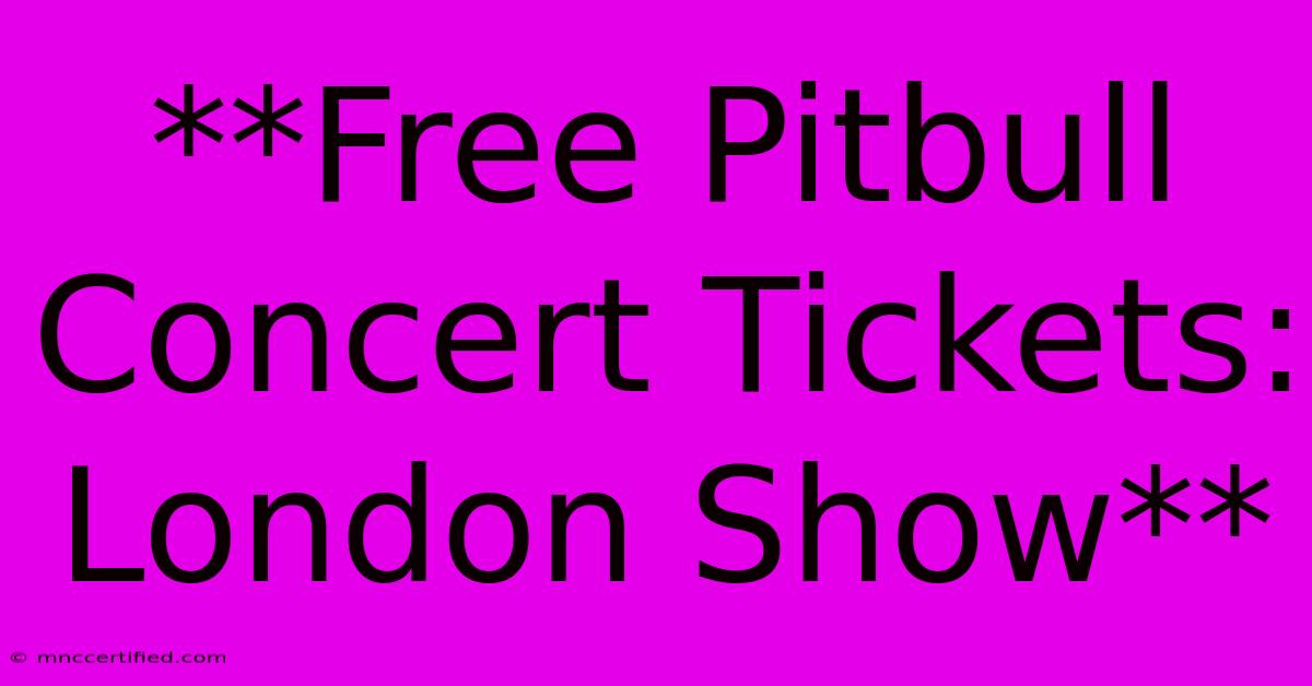 **Free Pitbull Concert Tickets: London Show**